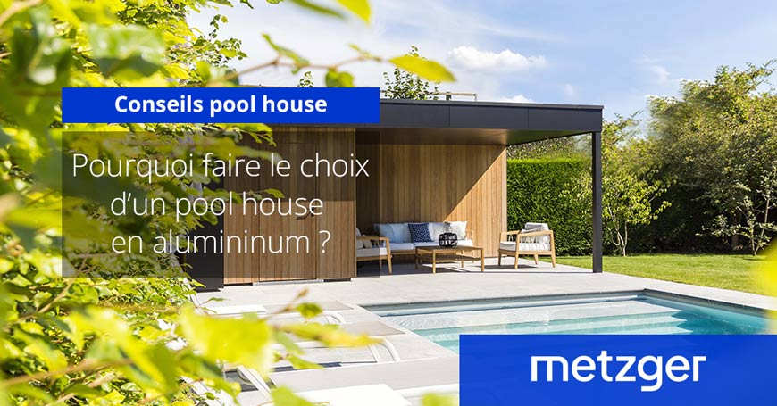 Pourquoi faire le choix d’un pool house en aluminium ?