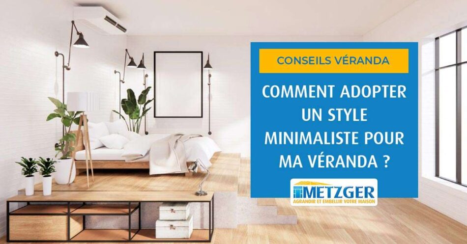Comment adopter un style minimaliste pour ma véranda ?