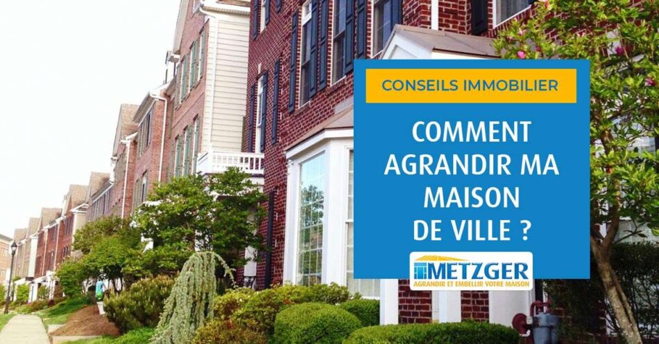Comment agrandir ma maison de ville ?