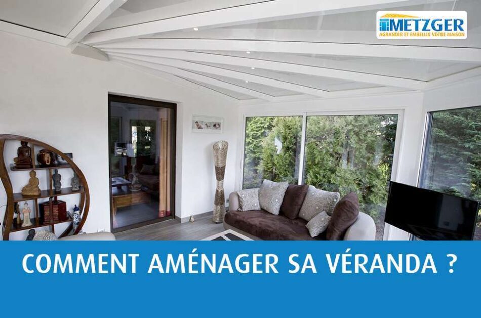 Comment aménager sa véranda ?