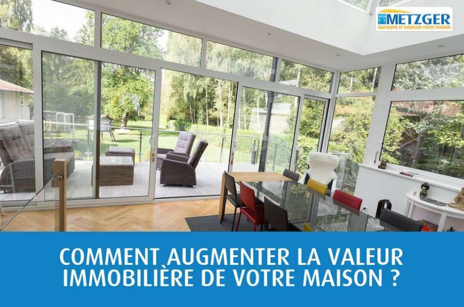 Comment augmenter la valeur immobilière de votre maison ? | Metzger