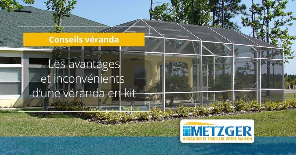 Les avantages et inconvénients d&rsquo;une véranda en kit