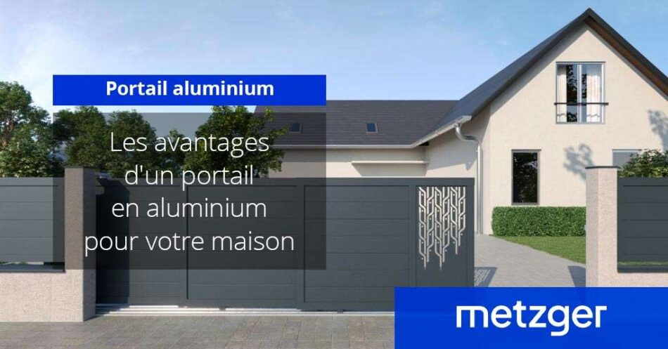 Les avantages d&rsquo;un portail en aluminium pour votre maison