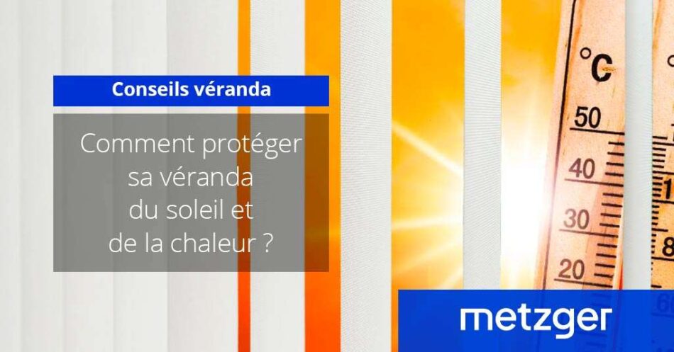 Protéger sa véranda du soleil et de la chaleur
