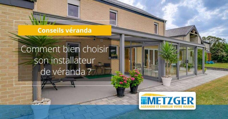 Comment bien choisir son installateur de véranda ?