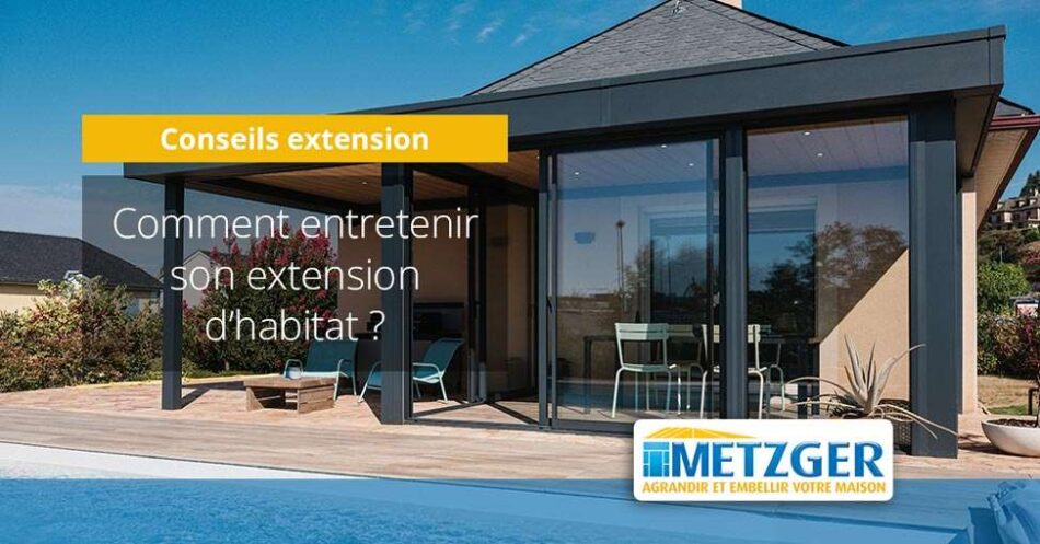 Comment entretenir son extension d&rsquo;habitat ?
