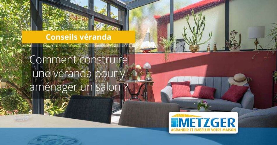 Comment construire une véranda pour y aménager un salon ?