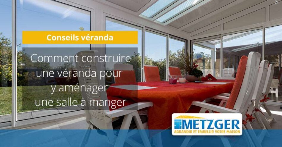 Comment construire une véranda pour y aménager une salle à manger ?