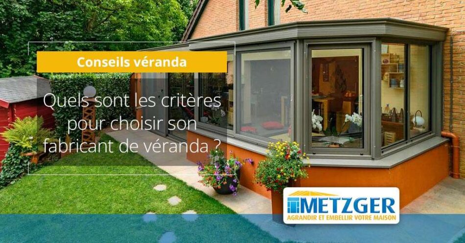 Quels sont les critères pour choisir son fabricant de véranda ?