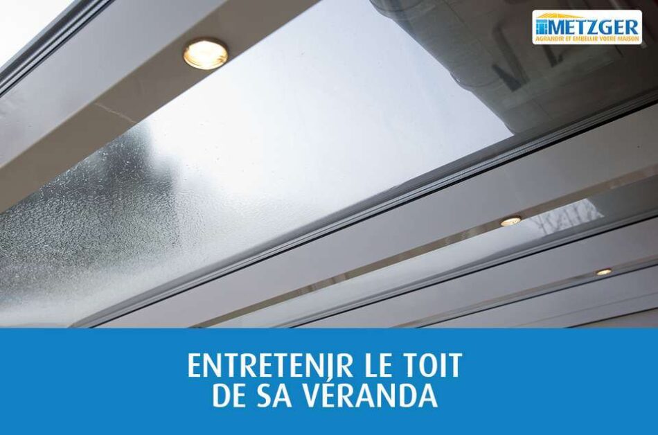 Comment entretenir le toit de ma véranda ?