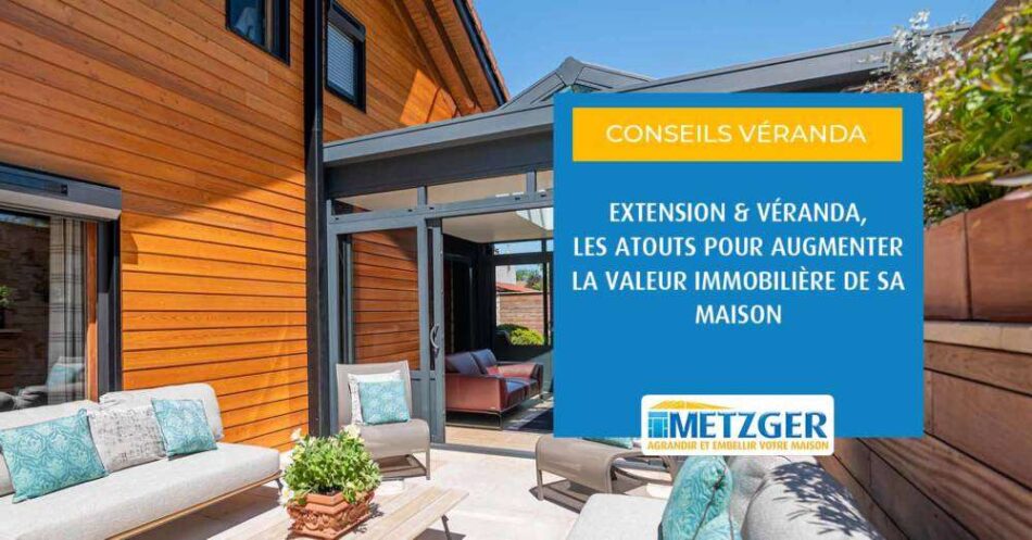 Extension & véranda, les atouts pour augmenter la valeur immobilière de sa maison