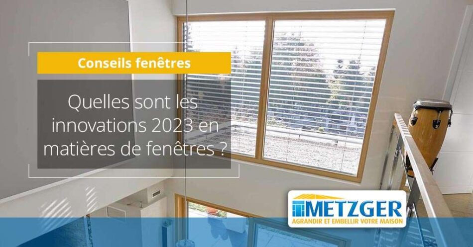 Quelles sont les innovations 2023 en matière de fenêtres ?