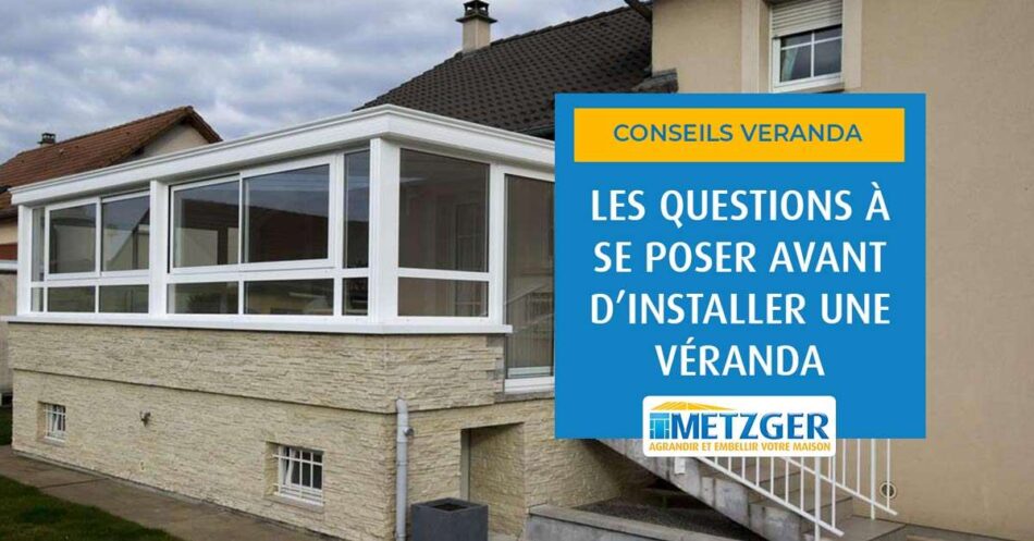 Les questions à se poser avant d’installer une véranda
