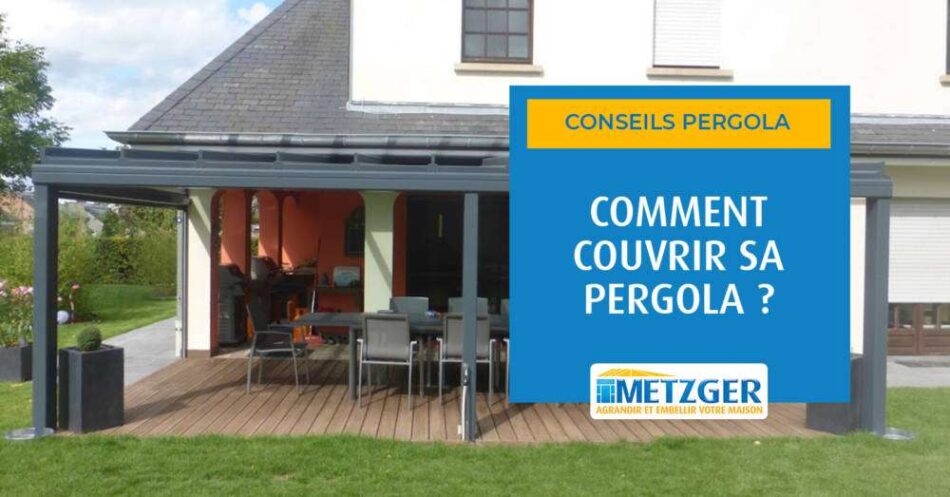 Comment couvrir sa pergola ?