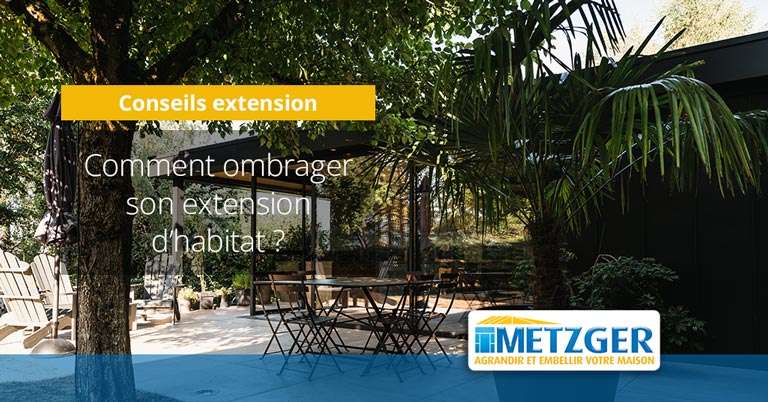 Comment ombrager son extension d&rsquo;habitat ?