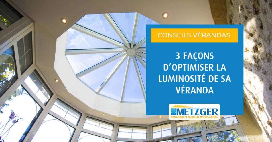 3 façons d’optimiser la luminosité de sa véranda