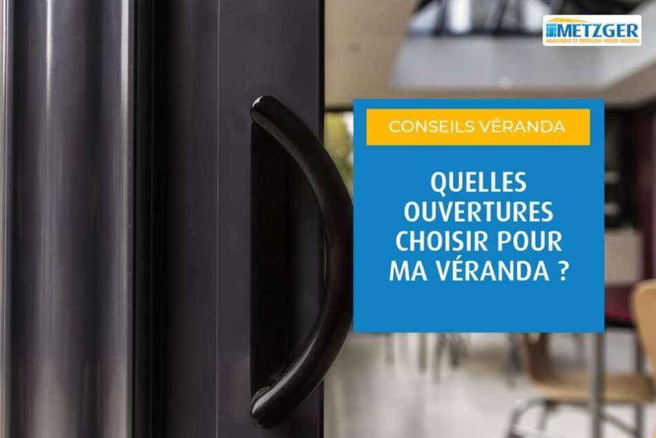Quelles ouvertures choisir pour ma véranda ?