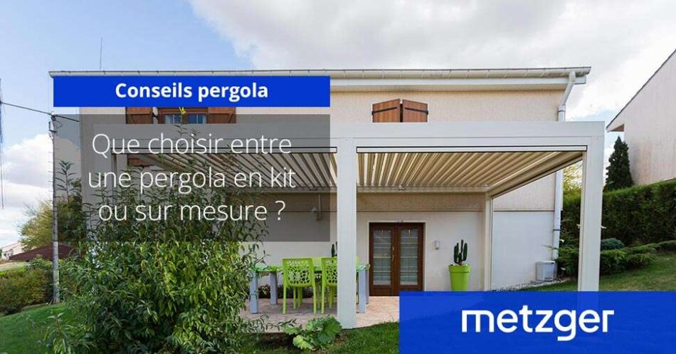 Que choisir entre une pergola en kit ou sur mesure ?