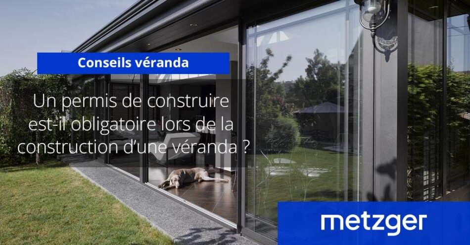 Un permis de construire est-il obligatoire lors de la construction d&rsquo;une véranda ?