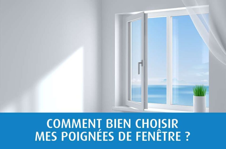 Comment choisir mes poignées de fenêtre ?