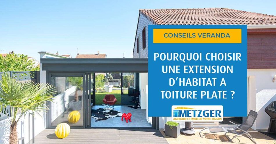 Pourquoi choisir une extension d’habitat à toiture plate ?
