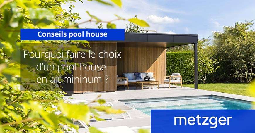 Pourquoi faire le choix d&rsquo;un pool house en aluminium ?