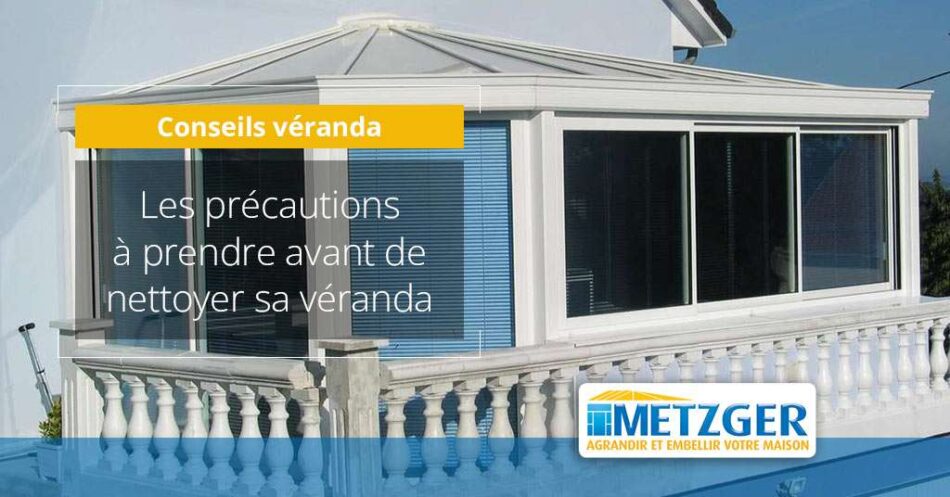 Les précautions à prendre avant de nettoyer sa véranda