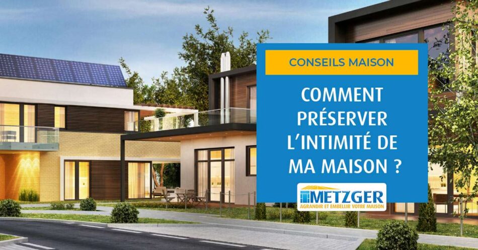 Comment préserver l&rsquo;intimité dans ma maison ?