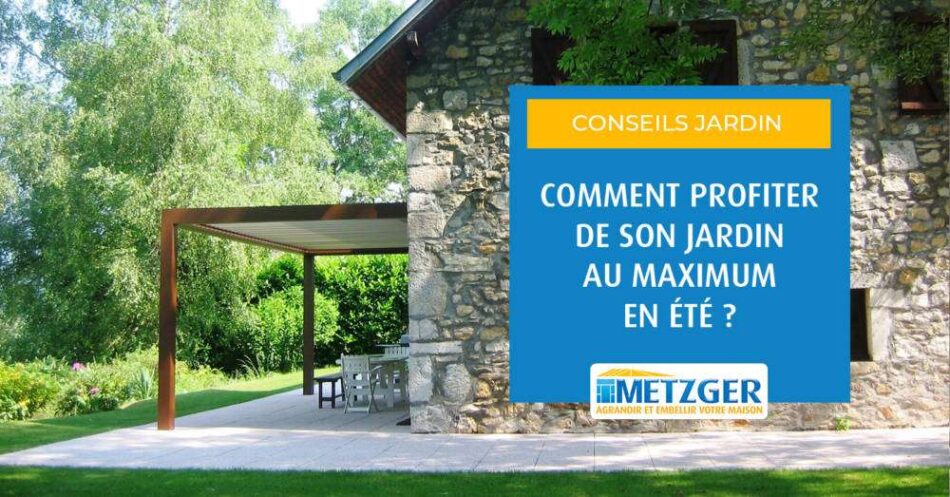 Comment profiter de son jardin au maximum en été ?