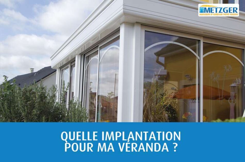 Quelle implantation pour ma véranda ?