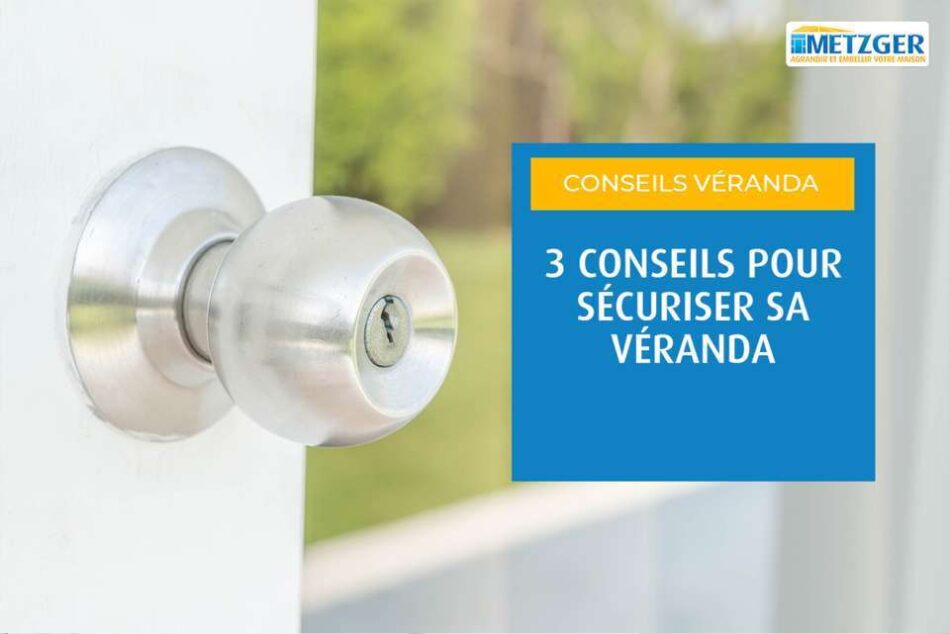 3 conseils pour sécuriser sa véranda