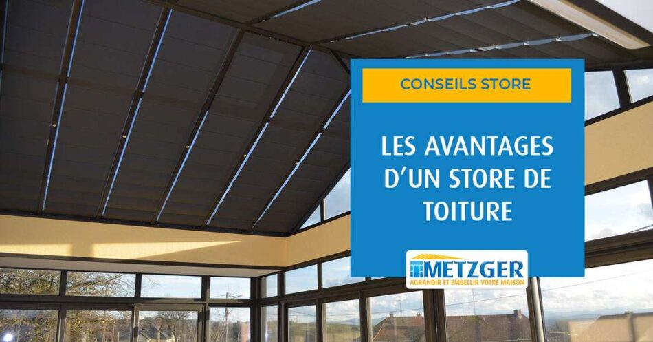 Les avantages d&rsquo;un store de toiture