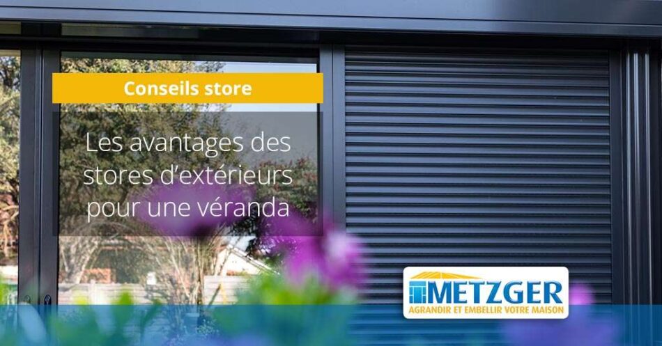 Les avantages des stores d&rsquo;extérieurs pour une véranda
