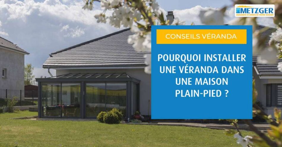 Pourquoi installer une véranda dans une maison plain-pied ?