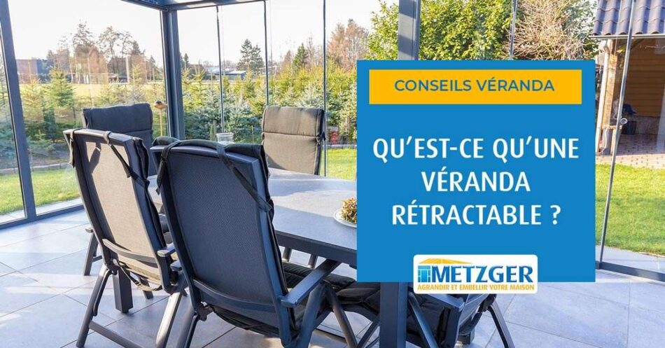 Qu’est-ce qu’une véranda rétractable ?