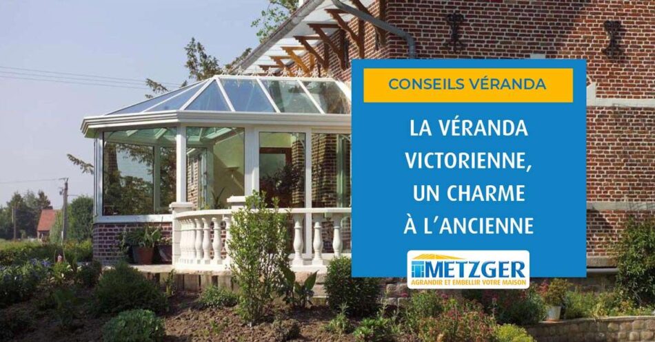 La véranda victorienne, un charme à l’ancienne