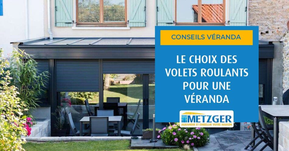 Le choix des volets roulants pour une véranda